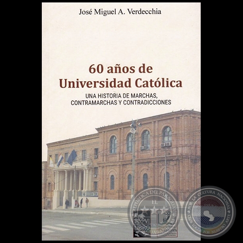 60 AOS DE UNIVERSIDAD CATLICA - Autor: JOS MIGUEL A. VERDECCHIA - Ao 2019